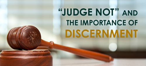 “Judge Not” and the Importance of Discernment - Blog - Eternal ...